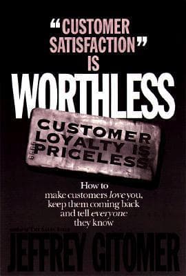 Customer Satisfaction Is Worthless, Customer Loyalty Is Priceless: How to Make Customers Love You, Keep Them Coming Back and Tell Everyone They Know
