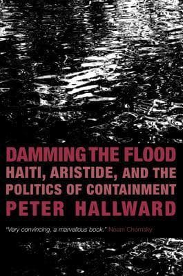 Damming the Flood: Haiti, Aristide, and the Politics of Containment