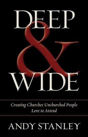 Deep and Wide: Creating Churches Unchurched People Love to Attend