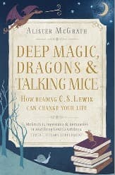 Deep Magic, Dragons and Talking Mice: How Reading C.S. Lewis Can Change Your Life