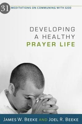 Developing A Healthy Prayer Life: 31 Meditations On Communing With God
