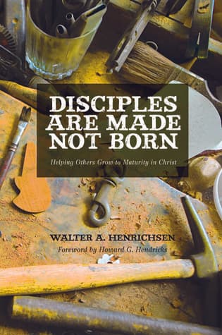 Disciples Are Made Not Born: Helping Others Grow to Maturity in Christ