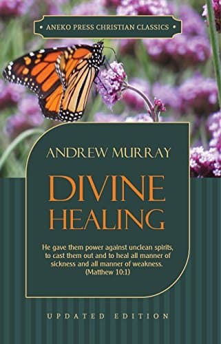Divine Healing (Updated and Annotated): He gave them power against unclean spirits, to cast them out and to heal all manner of sickness and all manner ... 10:1