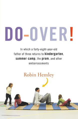 Do-Over!: In Which a Forty-Eight-Year-Old Father of Three Returns to Kindergarten, Summer Camp, the Prom, and Other Embarrassments