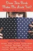 Does This Book Make Me Look Fat?: Stories About Loving -- and Loathing -- Your Body