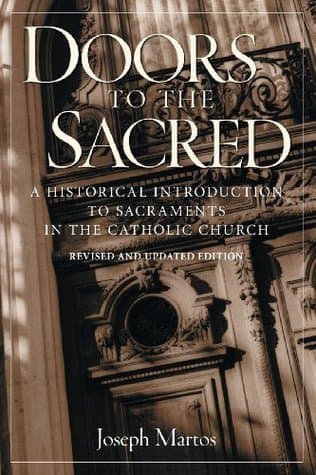 Doors to the Sacred: A Historical Introduction to Sacraments in the Catholic Church, Revised & Updated