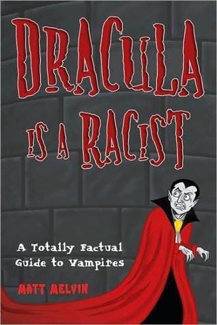 Dracula is a Racist: A Totally Factual Guide to Vampires