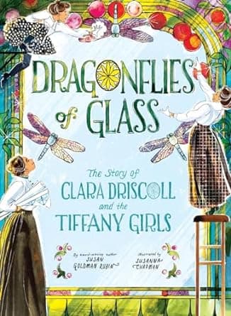 Dragonflies of Glass: The Story of Clara Driscoll and the Tiffany Girls