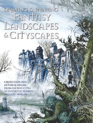 Drawing & Painting Fantasy Landscapes & Cityscapes: Create your own mythical cities, planets, and lost worlds