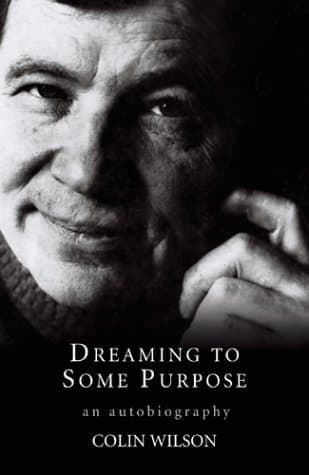 Dreaming to Some Purpose: The Autobiography of Colin Wilson