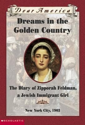 Dreams in the Golden Country: the Diary of Zipporah Feldman, a Jewish Immigrant Girl, New York City, 1903