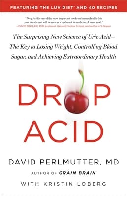 Drop Acid: The Surprising New Science of Uric Acid―The Key to Losing Weight, Controlling Blood Sugar, and Achieving Extraordinary Health
