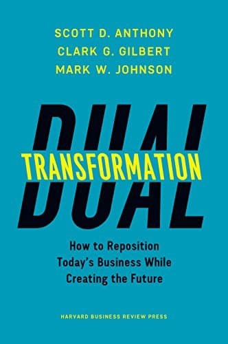 Dual Transformation: How to Reposition Today's Business While Creating the Future