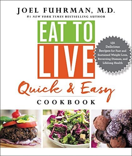 Eat to Live Quick and Easy Cookbook: A Collection of 131 Super Delicious, Easy-to-Prepare, Incredibly Healthy Recipes for Weight Loss and High Blood ... Control by Dr. Joel Fuhrman