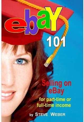 eBay 101: Selling on eBay For Part-time or Full-time Income, Beginner to PowerSeller in 90 Days