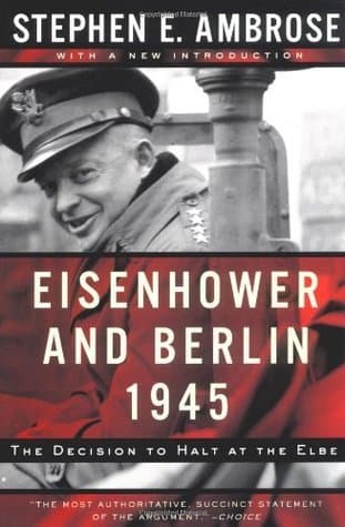 Eisenhower and Berlin, 1945: The Decision to Halt at the Elbe