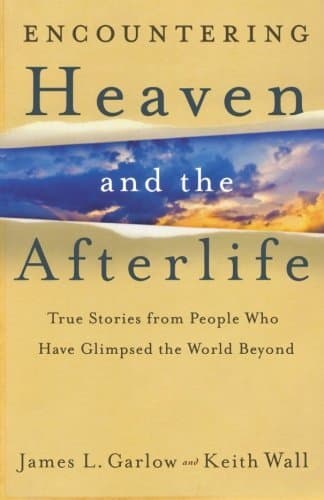 Encountering Heaven and the Afterlife: True Stories From People Who Have Glimpsed the World Beyond