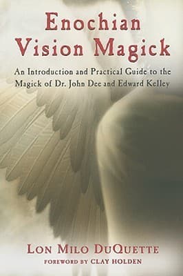Enochian Vision Magick: An Introduction and Practical Guide to the Magick of Dr. John Dee and Edward Kelley