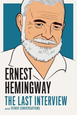 Ernest Hemingway: The Last Interview and Other Conversations