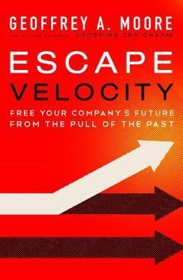 Escape Velocity: Free Your Company's Future from the Pull of the Past – A Strategic Guide for Executives on Next-Generation Category Leadership