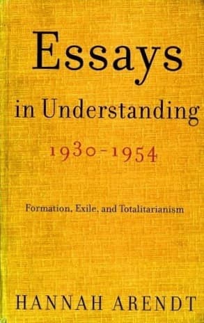 Essays in Understanding, 1930-1954: Formation, Exile, and Totalitarianism