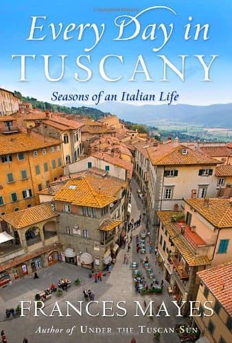 Every Day in Tuscany: Seasons of an Italian Life