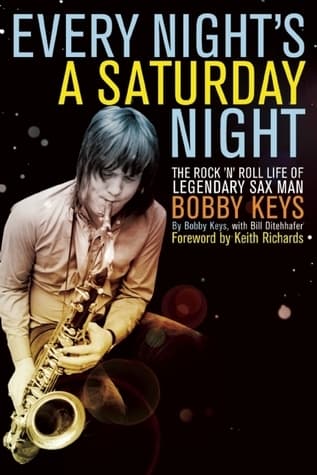 Every Night's A Saturday Night: The Rock 'n' Roll Life of Legendary Sax Man Bobby Keys