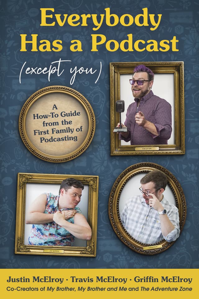 Everybody Has a Podcast (Except You): A How-to Guide from the First Family of Podcasting – The Essential Comedy Guide to Producing and Growing Hit Shows