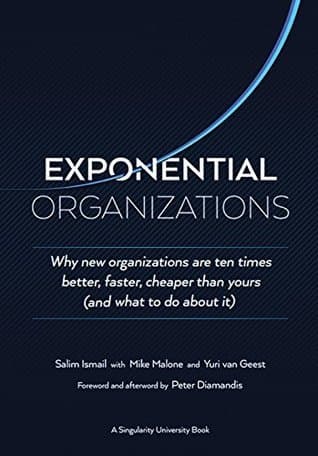 Exponential Organizations: Why New Organizations Are Ten Times Better, Faster, Cheaper Than Yours