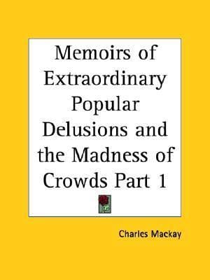 Extraordinary Popular Delusions and The Madness of Crowds, Volume 1
