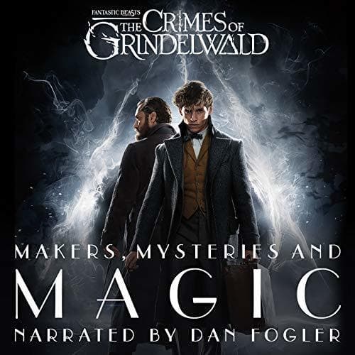 Fantastic Beasts: The Crimes of Grindelwald - Makers, Mysteries and Magic