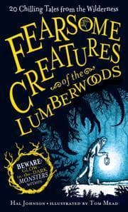Fearsome Creatures of the Lumberwoods: Twenty Chilling Tales from the Wilderness
