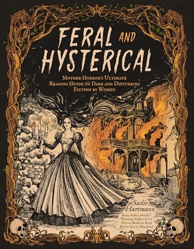 Feral and Hysterical: Mother Horror’s Ultimate Reading Guide to Dark and Disturbing Fiction by Women
