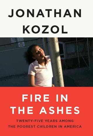 Fire in the Ashes: Twenty-Five Years Among the Poorest Children in America