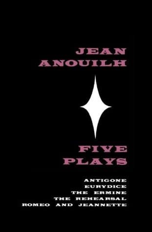Five Plays: Antigone / Eurydice / The Ermine / The Rehearsal / Romeo and Jeannette