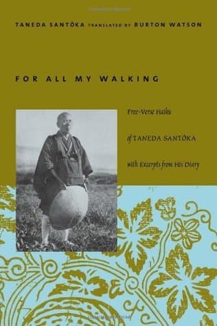 For All My Walking: Free-Verse Haiku of Taneda Santōka with Excerpts from His Diary