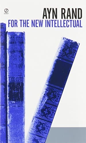 For the New Intellectual: The Philosophy of Ayn Rand
