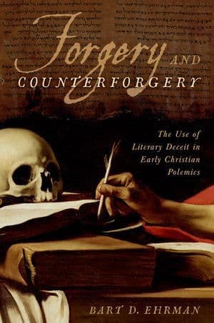 Forgery and Counter-forgery: The Use of Literary Deceit in Early Christian Polemics