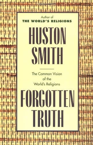 Forgotten Truth: The Common Vision of the World's Religions – The Classic Companion to the Unity Underlying World Religions