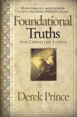 Foundational Truths For Christian Living: Everything you need to know to live a balanced, spirit-filled life