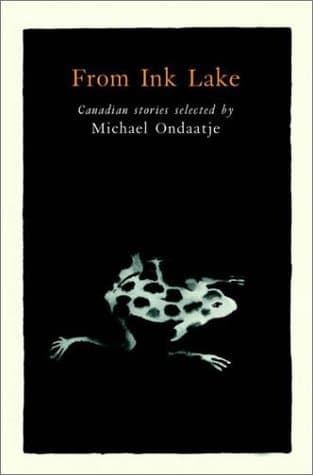 From Ink Lake: Canadian Stories Selected By Michael Ondaatje