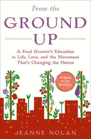 From the Ground Up: A Food Grower's Education in Life, Love, and the Movement That's Changing the Nation