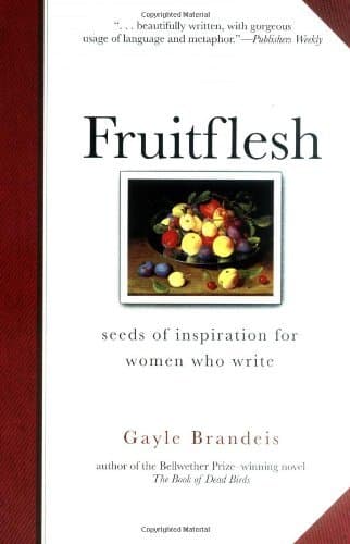 Fruitflesh: Seeds of Inspiration for Women Who Write – A Sumptuous Guide to Getting Your Creative Juices Flowing