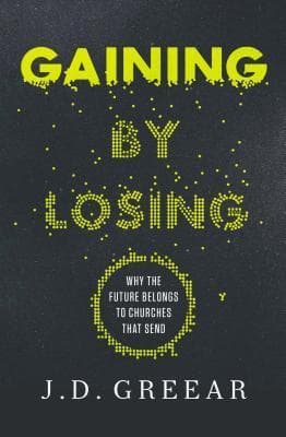 Gaining By Losing: Why the Future Belongs to Churches that Send