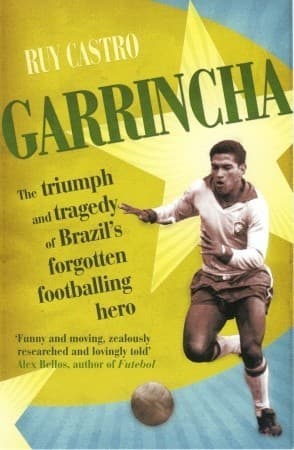 Garrincha: The Triumph & Tragedy of Brazil's Forgotten Footballing Hero