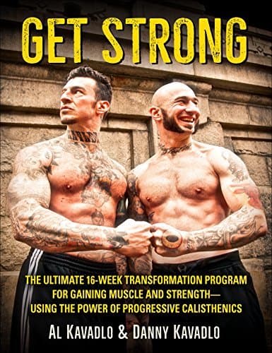 Get Strong: The Ultimate 16-Week Transformation Program For Gaining Muscle and Strength--Using The Power Of Progressive Calisthenics