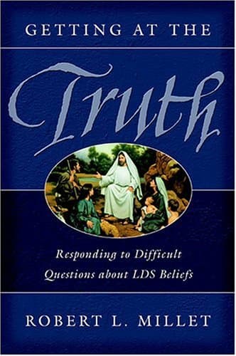 Getting at the Truth: Responding to Difficult Questions about LDS Beliefs