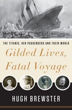 Gilded Lives, Fatal Voyage: The Titanic's First-Class Passengers and Their World