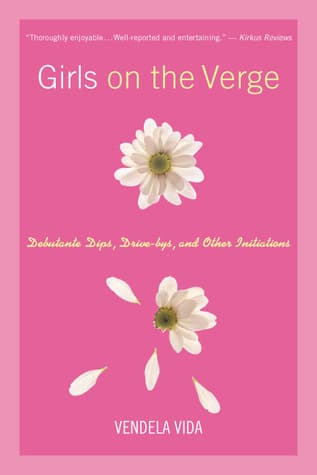 Girls on the Verge: Debutante Dips, Drive-bys, and Other Initiations