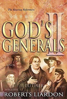 God's Generals: The Roaring Reformers (Spiritual Biographies from the Reformation, Including Martin Luther, John Calvin, John Wycliffe, John Hus, John Knox, and George Fox)